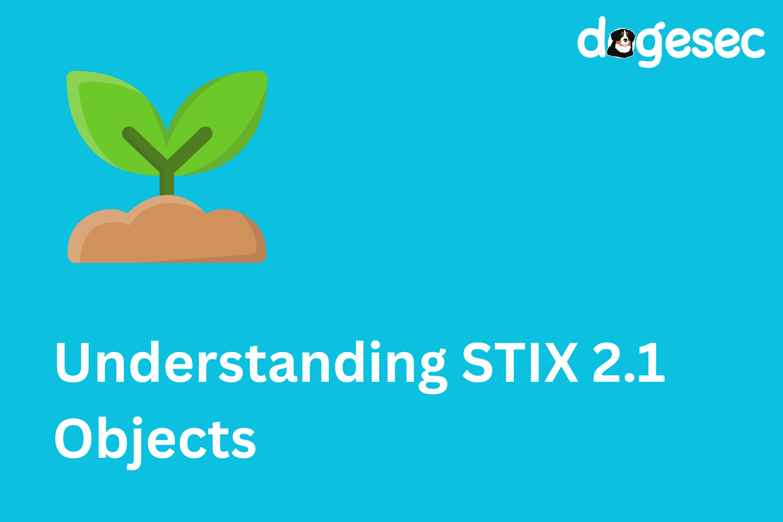 Understanding STIX 2.1 Objects: A Foundation for Structured Threat Intelligence Understanding STIX 2.1 Objects: A Foundation for Structured Threat Intelligence